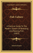 Fish-Culture: A Practical Guide to the Modern System of Breeding and Rearing Fish