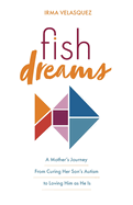 Fish Dreams: A Mother's Journey From Curing Her Son's Autism to Loving Him as He Is