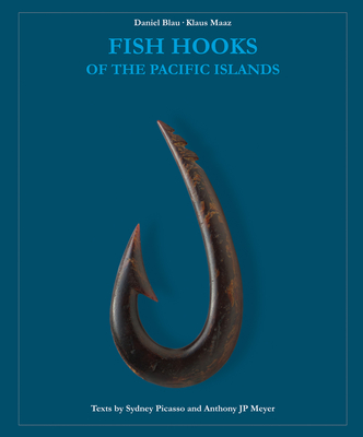 Fish Hooks of the Pacific Islands: A Pictorial Guide to the Fish Hooks from the Peoples of the Pacific Islands - Blau, Daniel, and Maaz, Klaus