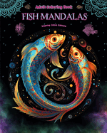 Fish Mandalas Adult Coloring Book Anti-Stress and Relaxing Mandalas to Promote Creativity: Mystical Fish Designs to Relieve Stress and Balance the Mind