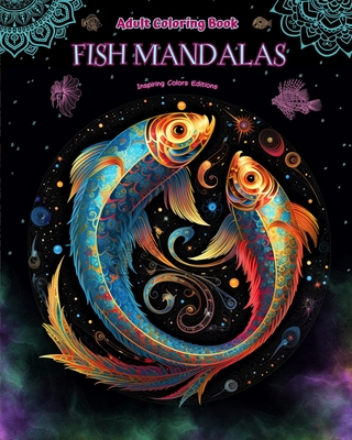 Fish Mandalas Adult Coloring Book Anti-Stress and Relaxing Mandalas to Promote Creativity: Mystical Fish Designs to Relieve Stress and Balance the Mind - Editions, Inspiring Colors