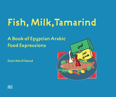 Fish, Milk, Tamarind: A Book of Egyptian Arabic Food Expressions - Seoud, Dalal Abo El