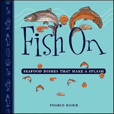 Fish on: Seafood Dishes That Make a Splash - Baier, Ingrid