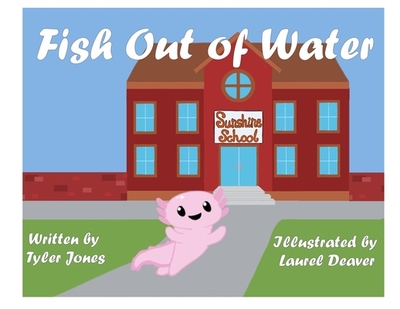 Fish Out of Water: Axil the Axolotl is a highly sensitive kid who learns, at school, ways to accommodate his needs. - Jones, Tyler