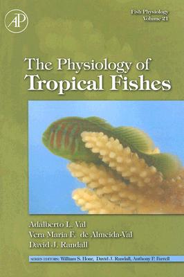 Fish Physiology: The Physiology of Tropical Fishes: Volume 21 - Val, Adalberto Luis (Editor), and Fonseca de Almeida E Val, Vera Maria (Editor), and Randall, David J (Editor)