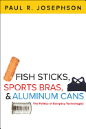 Fish Sticks, Sports Bras, and Aluminum Cans: The Politics of Everyday Technologies