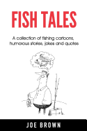 Fish Tales: A Collection of Fishing Cartoons, Humorous Stories, Jokes and Quotes