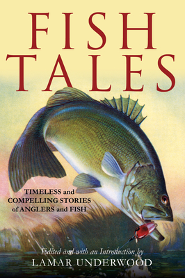 Fish Tales: Timeless and Compelling Stories of Anglers and Fish - Underwood, Lamar (Editor)