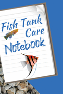 Fish Tank Care Notebook: Fun Fish Tank Maintenance Tracker Notebook For All Your Fishes' Needs. Great For Recording Fish Feeding, Water Testing, Water Changes, And Overall Fish Observations.