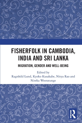 Fisherfolk in Cambodia, India and Sri Lanka: Migration, Gender and Well-being - Lund, Ragnhild (Editor), and Kusakabe, Kyoko (Editor), and Rao, Nitya (Editor)