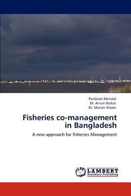 Fisheries Co-Management in Bangladesh - Mondal, Pulakesh, and Nishat, Ainun, Dr., and Glaser, Marion, Dr.