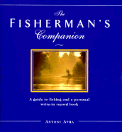 Fisherman's Companion: A Unique Volume of Information and Anecdotes Combined with Space for Your Own Records - Atha, Antony