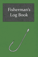 Fisherman's Log Book: To Keep Track Of and Record All the Information From All the Fishing Trips