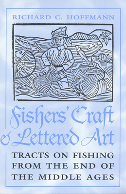 Fisher's craft and lettered art : tracts on fishing from end of the Middle Ages - Hoffmann, Richard C.