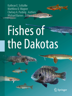 Fishes of the Dakotas - Schlafke, Kathryn E., and Wagner, Matthew D., and Pasbrig, Chelsey A.