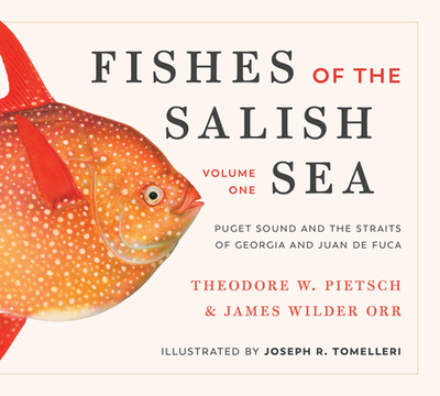 Fishes of the Salish Sea: Puget Sound and the Straits of Georgia and Juan de Fuca - Pietsch, Theodore Wells, and Orr, James Wilder