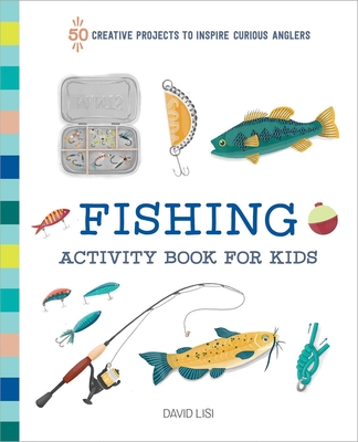 Fishing Activity Book for Kids: 50 Creative Projects to Inspire Curious Anglers - Lisi, David