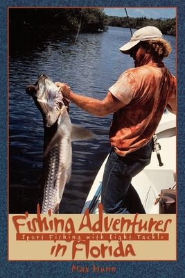 Fishing Adventures in Florida: Sport Fishing with Light Tackle - Hunn, Max