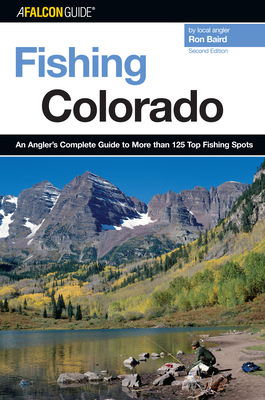 Fishing Colorado: An Angler's Complete Guide To More Than 125 Top Fishing Spots - Baird, Ron