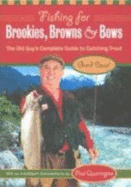 Fishing for Brookies, Browns, and Bows: The Old Guy's Complete Guide to Catching Trout