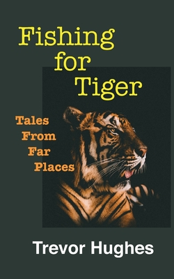 Fishing for Tiger: Tales from Far Places - Hughes, Trevor