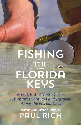 Fishing the Florida Keys: Wendell Endicott's Adventures with Rod and Harpoon Along the Florida Keys - Rich, Paul (Introduction by), and Endicott, Wendell