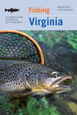 Fishing Virginia: An Angler's Guide to More Than 140 Fishing Spots - Freed, Martin, and Vaskys, Ruta