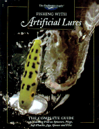 Fishing with Artificial Lures: The Complete Guide to Catching Fish on Spinners, Plugs, Soft Plastics, Jigs, Spoons, and Flies