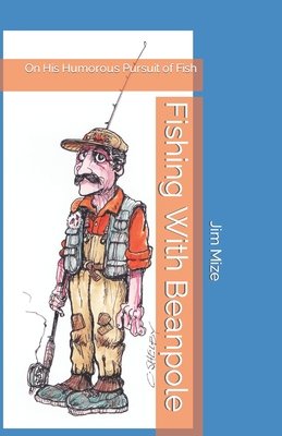 Fishing With Beanpole: On His Humorous Pursuit of Fish - Mize, Jim