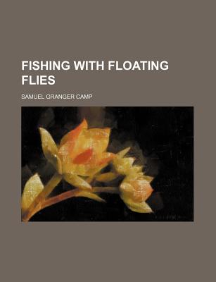 Fishing with Floating Flies - Camp, Samuel Granger