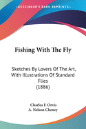 Fishing With The Fly: Sketches By Lovers Of The Art, With Illustrations Of Standard Flies (1886)