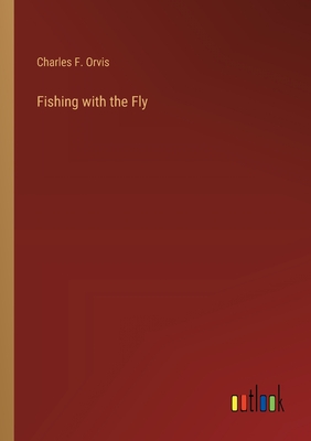 Fishing with the Fly - Orvis, Charles F
