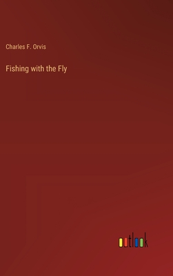 Fishing with the Fly - Orvis, Charles F