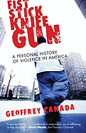 Fist, Stick, Knife, Gun: A Personal History of Violence in America - Canada, Geoffrey