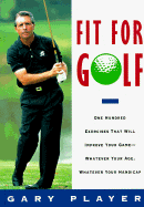 Fit for Golf: One Hundred Exercises That Will Improve Your Game Whatever Your Age, Whatever...