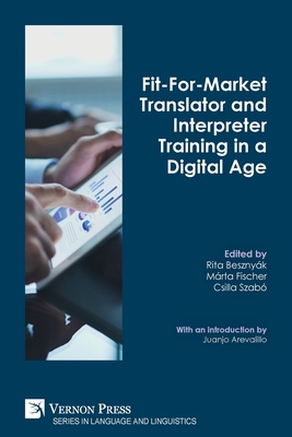 Fit-For-Market Translator and Interpreter Training in a Digital Age - Besznyk, Rita (Editor), and Fischer, Mrta (Editor), and Szab, Csilla (Editor)