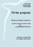 Fit for projects: Mastering budget compliance by the success criteria of the projektPROFiT-Method. Including a project test for budget optimisation