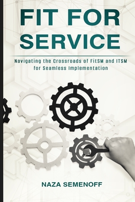 Fit for Service: Navigating the Crossroads of FitSM and ITSM for Seamless Implementation - Semenoff, Naza
