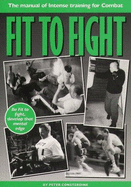 Fit to Fight: The Manual of Intense Training for Combat - Consterdine, Peter