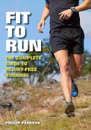 Fit To Run: The Complete Guide to Injury-Free Running