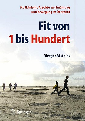 Fit Von 1 Bis Hundert: Medizinische Aspekte Zur Ern Hrung Und Bewegung Im Berblick - Mathias, Dietger