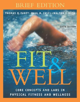 Fit & Well: Core Concepts and Labs in Physical Fitness and Wellness Brief Edition with HQ 4.2 CD, Daily Fitness and Nutrition Journal & Powerweb/Olc Bind-In Card - Insel, Paul M, and Roth, Walton T, MD, and Fahey, Thomas D