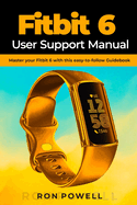 Fitbit 6 User Support Manual: Master your Fitbit 6 with this easy-to-follow Guidebook