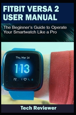 Fitbit Versa 2 User Manual: The Beginner's Guide to Operate Your Smartwatch Like A Pro - Reviewer, Tech