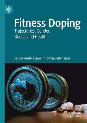 Fitness Doping: Trajectories, Gender, Bodies and Health - Andreasson, Jesper, and Johansson, Thomas