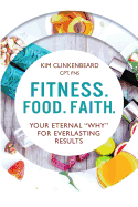 Fitness. Food. Faith.: Your Eternal "Why" for Everlasting Results