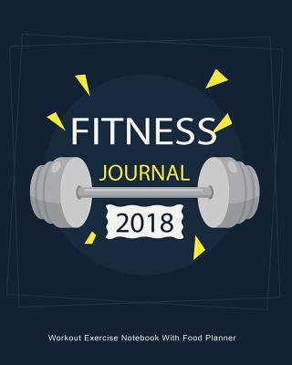 Fitness Journal 2018: Workout Exercise Notebook with Food Planner: Record Your Fitness Workouts & Food Intake with This Handy Journal Notebook - Journals, Blank Books