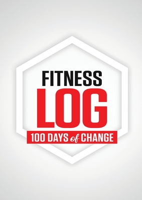 Fitness Log: 100 Days of Change - Rey, N