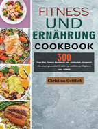 Fitness und Ern?hrung: 300 Tage Das Fitness Kochbuch mit einfachen Rezepten! Mit einer gesunden Ern?hrung endlich zur Topform inkl. BONUS