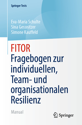 Fitor - Fragebogen Zur Individuellen, Team Und Organisationalen Resilienz: Manual - Schulte, Eva-Maria, and Gessnitzer, Sina, and Kauffeld, Simone